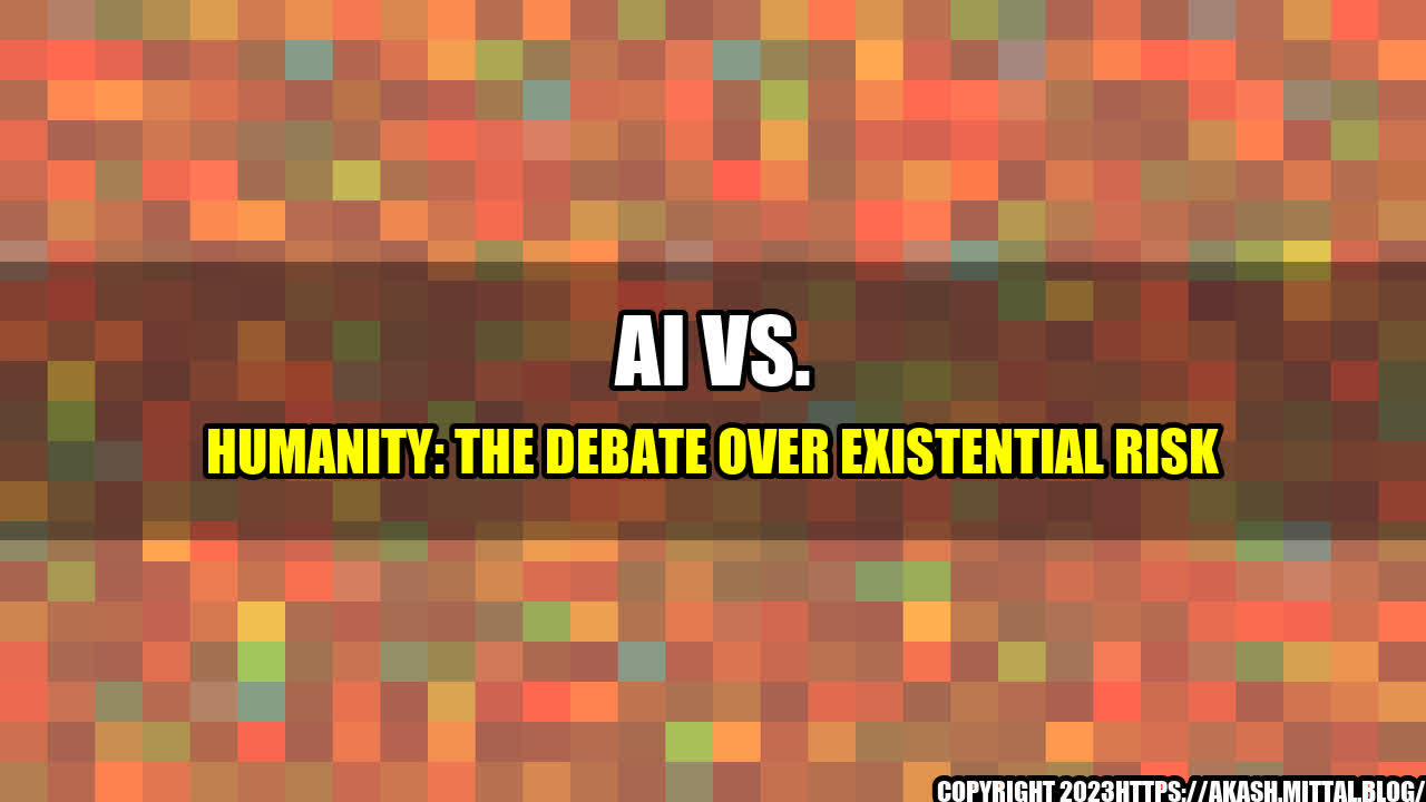 +AI-vs-Humanity-The-Debate-Over-Existential-Risk+