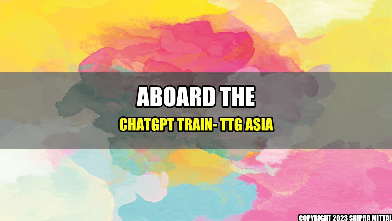 +Aboard-the-ChatGPT-Train-TTG-Asia+