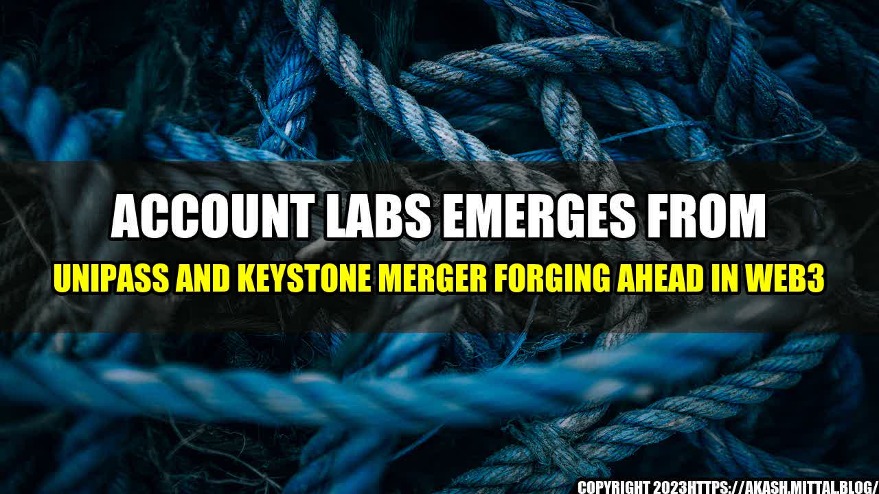 +Account-Labs-Emerges-from-UniPass-and-Keystone-Merger-Forging-Ahead-in-Web3+