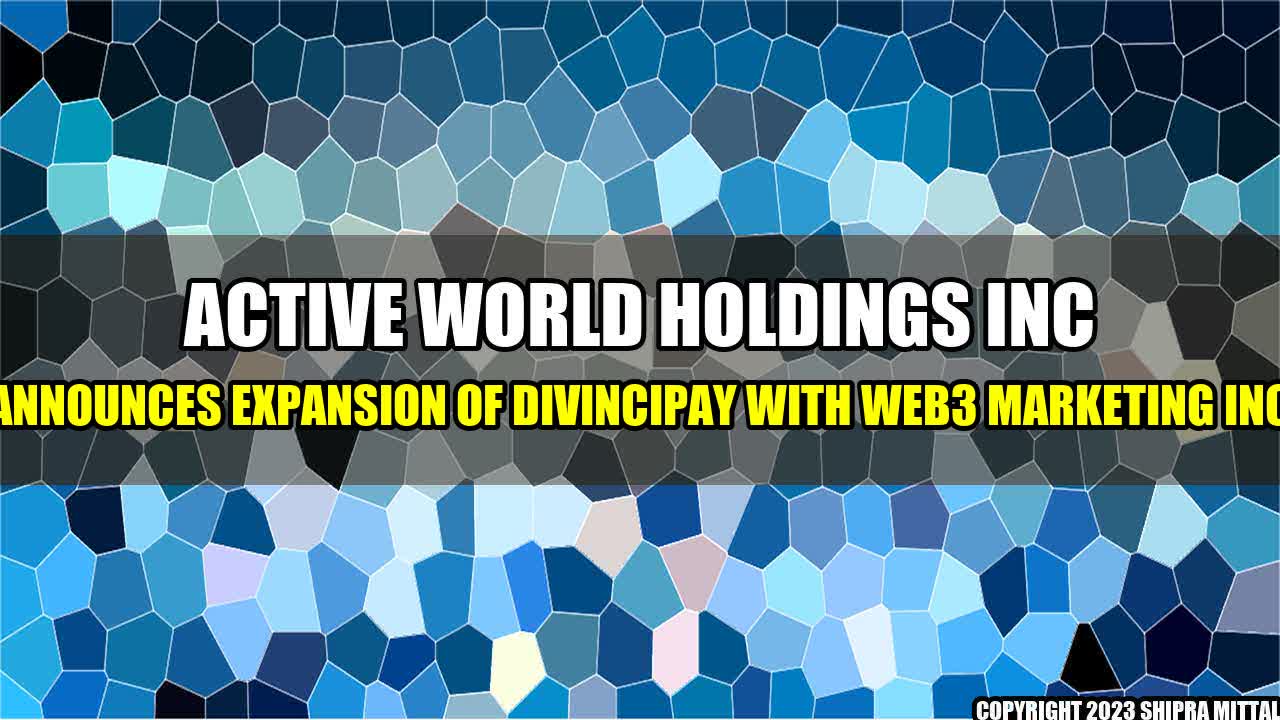 +Active-World-Holdings-Inc-Announces-Expansion-Of-Divincipay-With-Web3-Marketing-Inc+