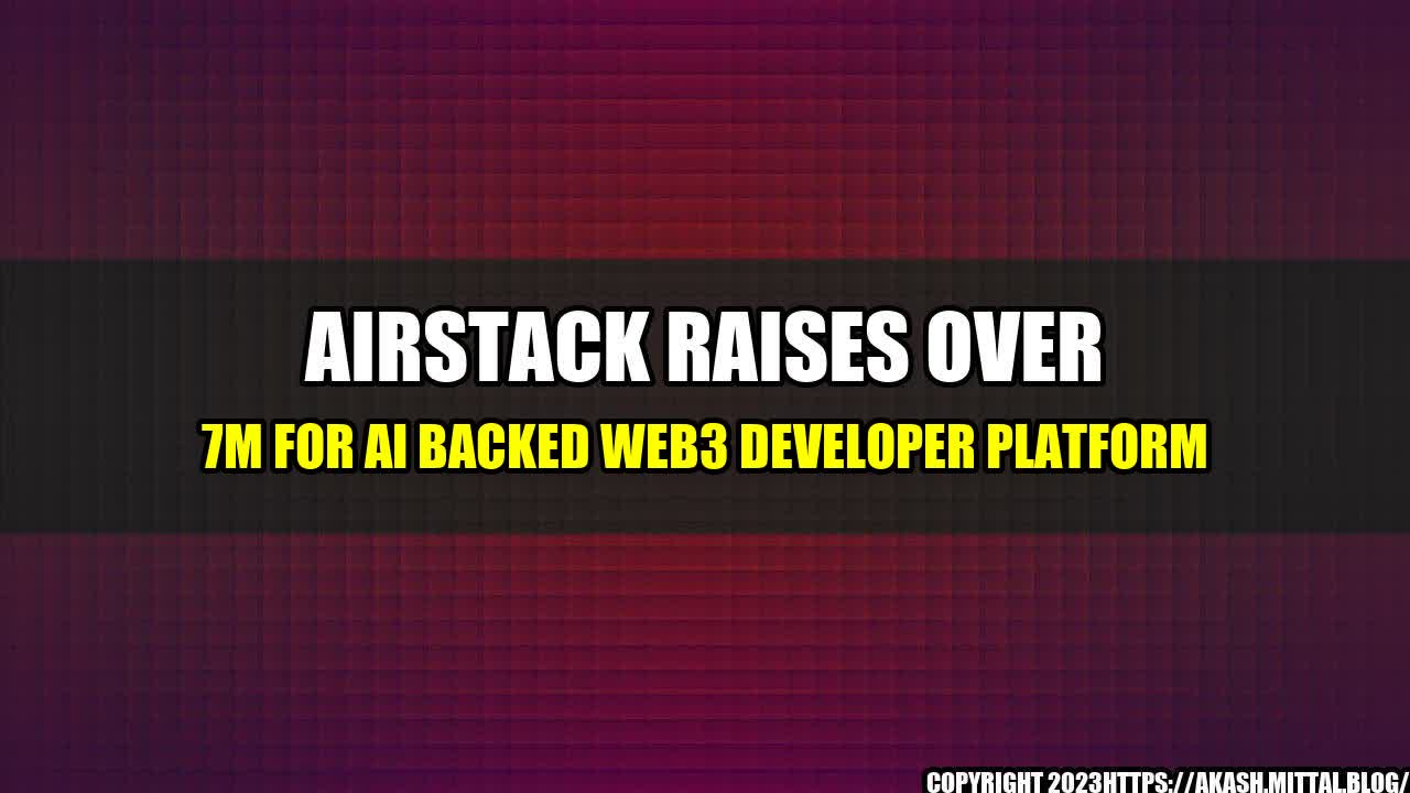 +Airstack-Raises-Over-7M-for-AI-Backed-Web3-Developer-Platform+