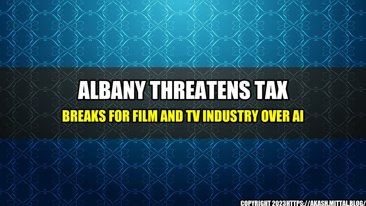 +Albany-threatens-tax-breaks-for-film-and-TV-industry-over-AI+