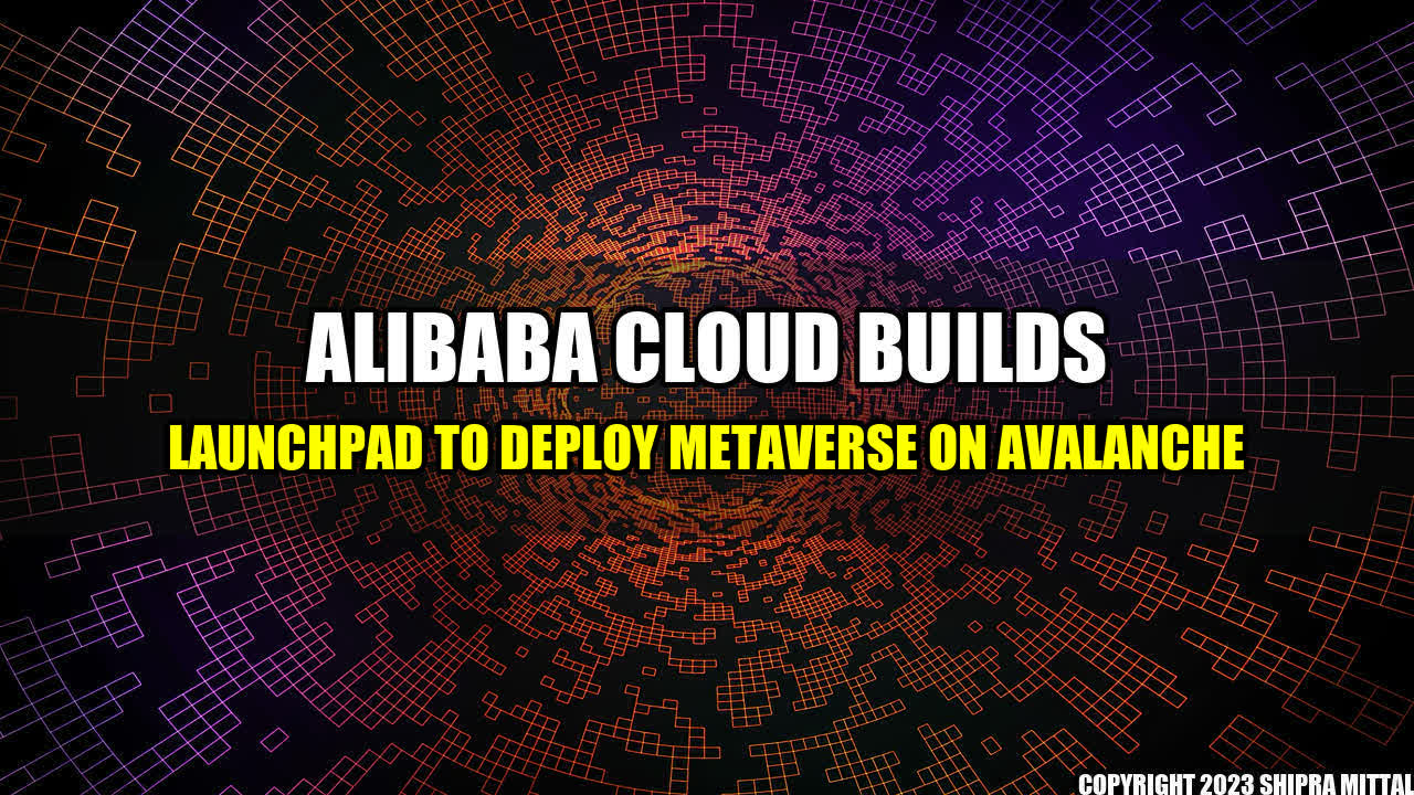 +Alibaba-Cloud-Builds-Launchpad-to-Deploy-Metaverse-on-Avalanche+