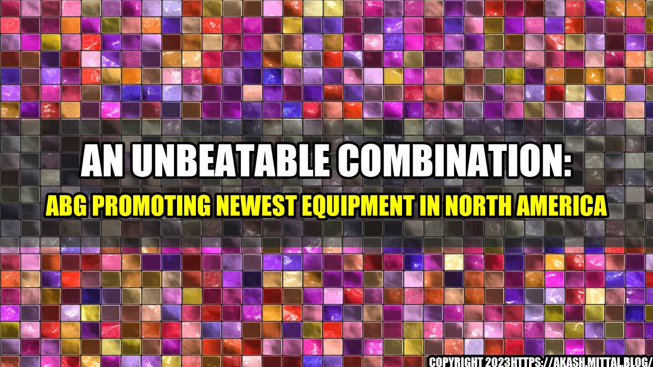 +An-Unbeatable-Combination-ABG-Promoting-Newest-Equipment-in-North-America+