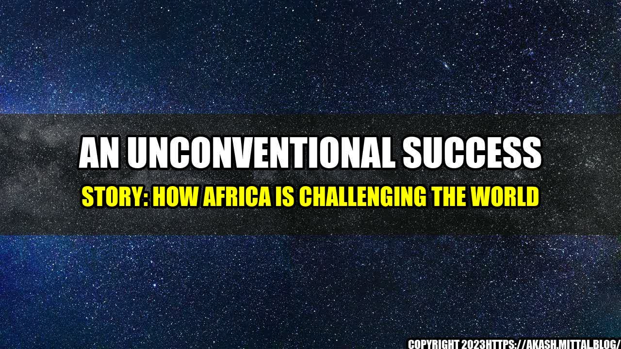 +An-Unconventional-Success-Story-How-Africa-is-Challenging-the-World+