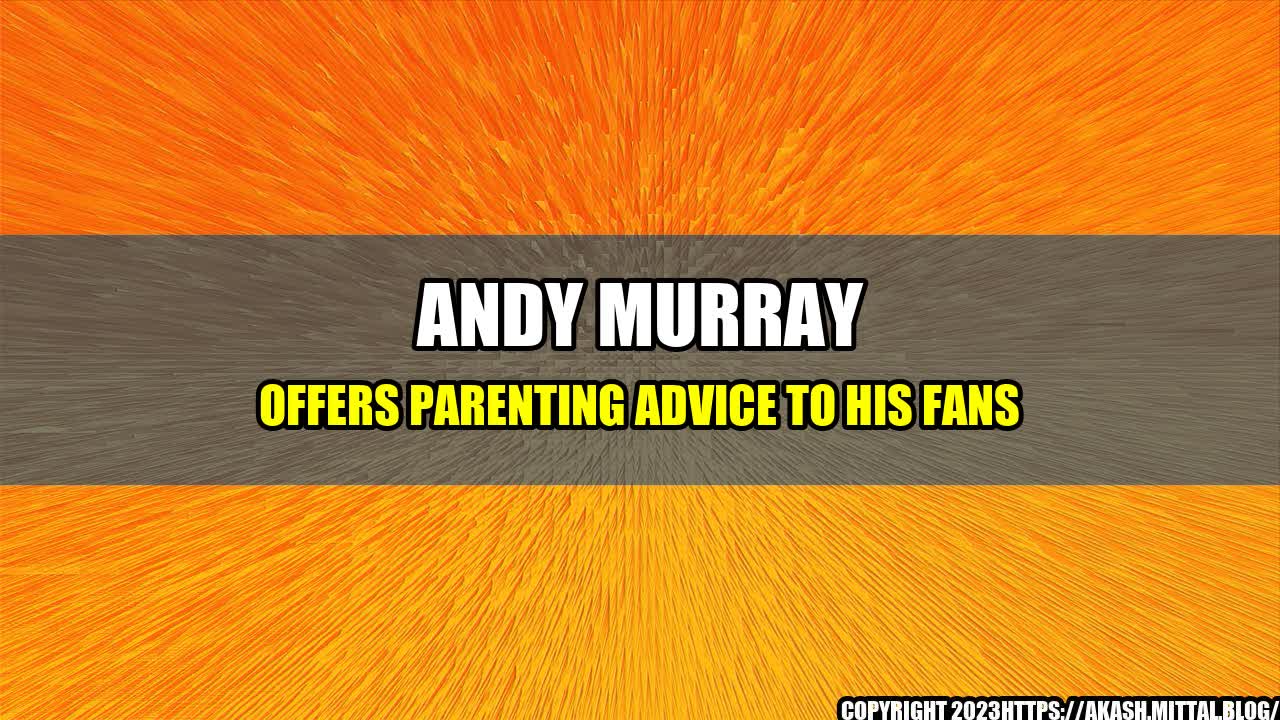 +Andy-Murray-Offers-Parenting-Advice-To-His-Fans+