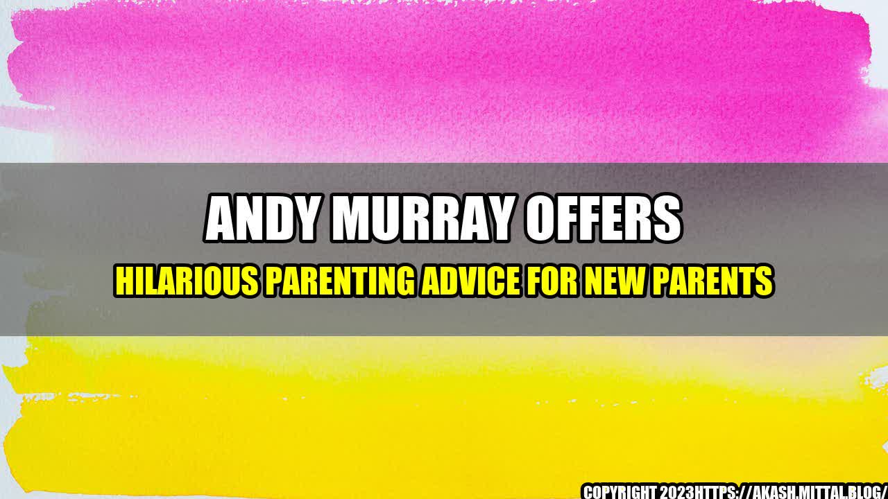 +Andy-Murray-offers-hilarious-parenting-advice-for-new-parents+