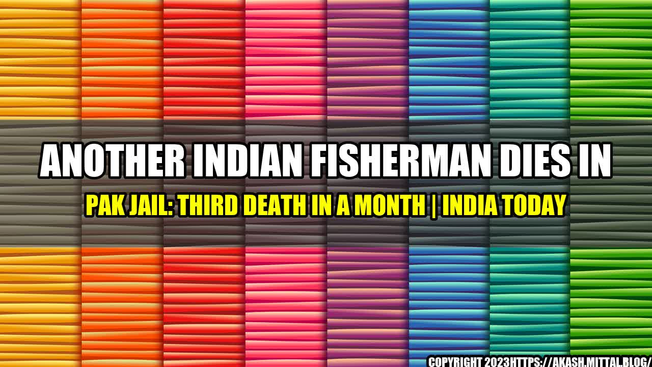 +Another-Indian-Fisherman-Dies-in-Pak-Jail-Third-Death-in-a-Month-India-Today+