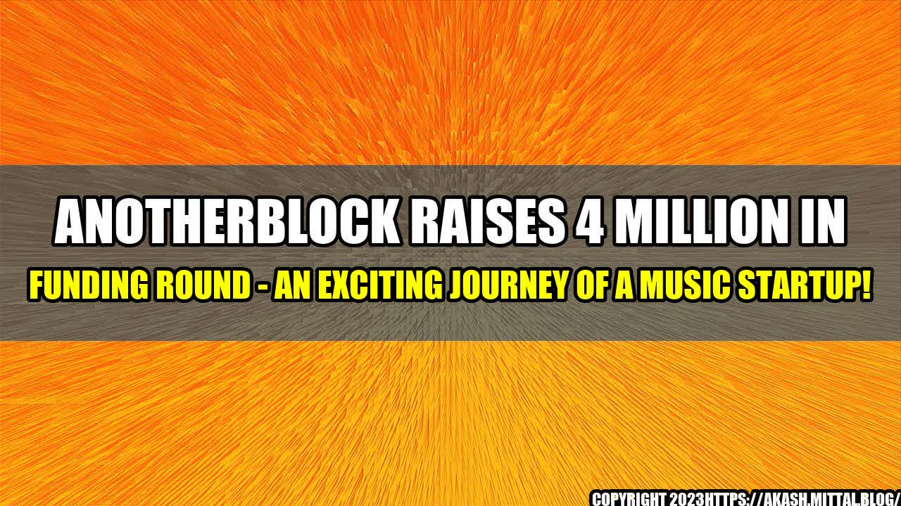 +Anotherblock-Raises-4-Million-in-Funding-Round-An-Exciting-Journey-of-a-Music-Startup+