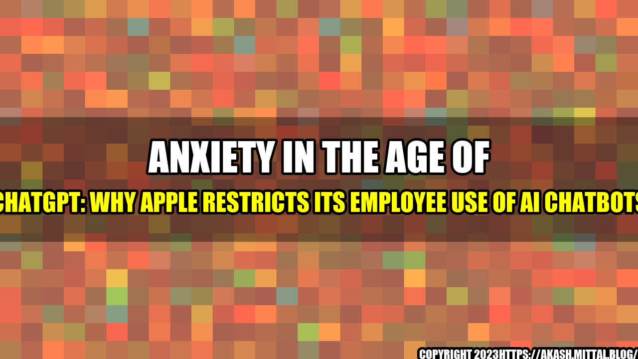 +Anxiety-in-the-Age-of-ChatGPT-Why-Apple-Restricts-Its-Employee-Use-of-AI-Chatbots+