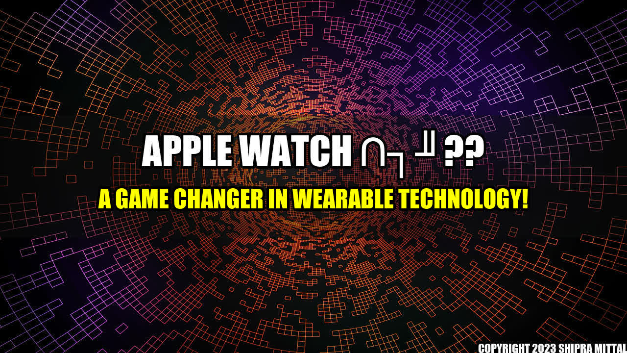 + Apple Watch �?? A Game Changer in Wearable Technology!+