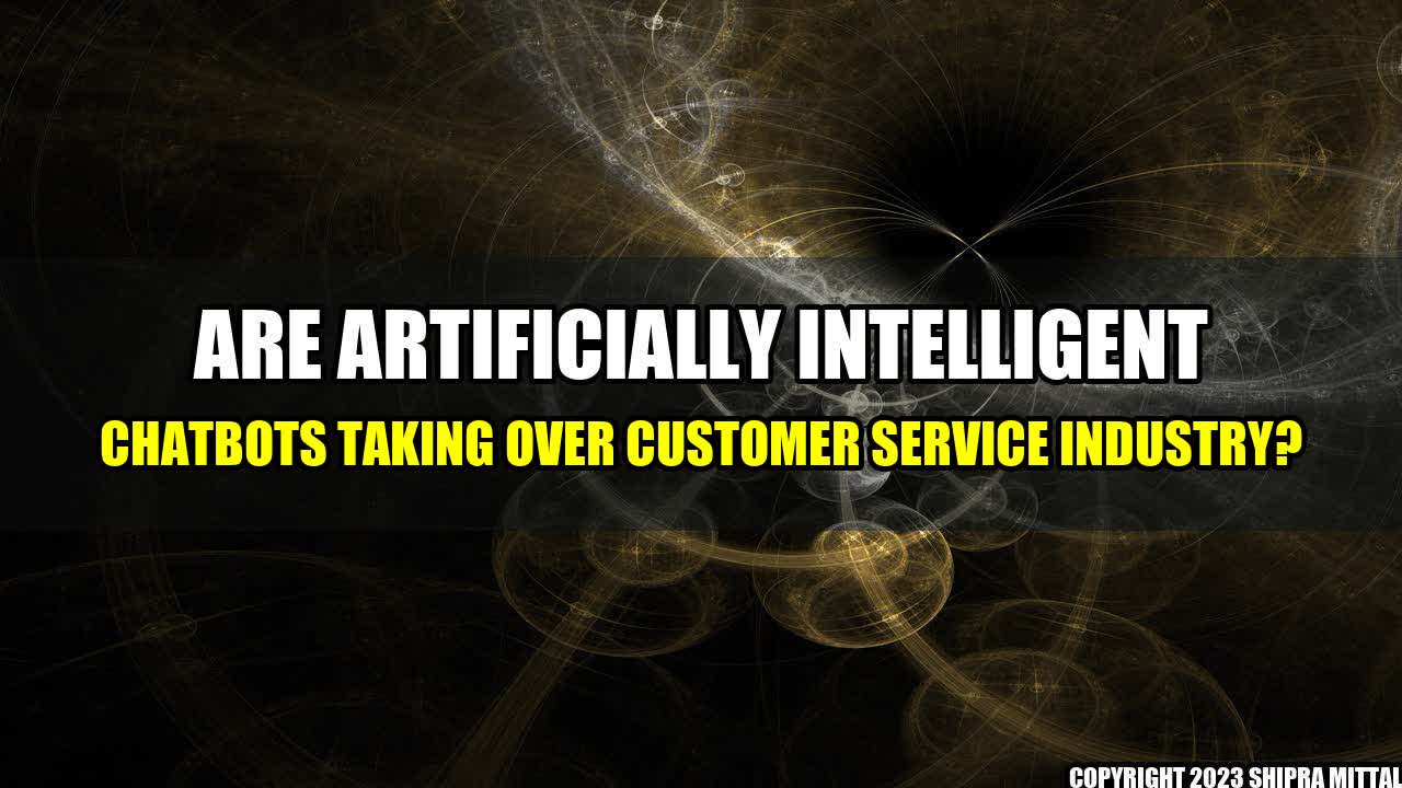 +Are Artificially Intelligent Chatbots taking Over Customer Service Industry?+