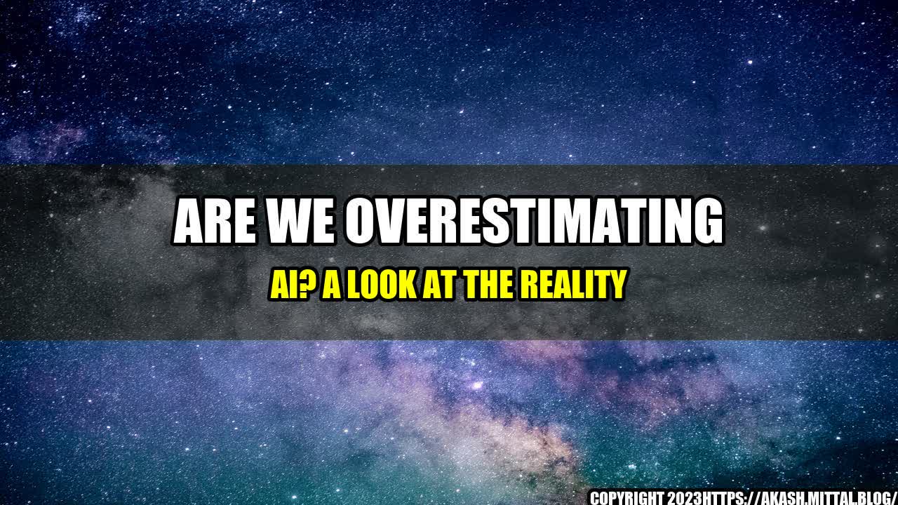 +Are-We-Overestimating-AI-A-Look-At-The-Reality+