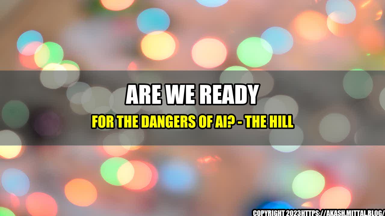 +Are-We-Ready-for-the-Dangers-of-AI-The-Hill+