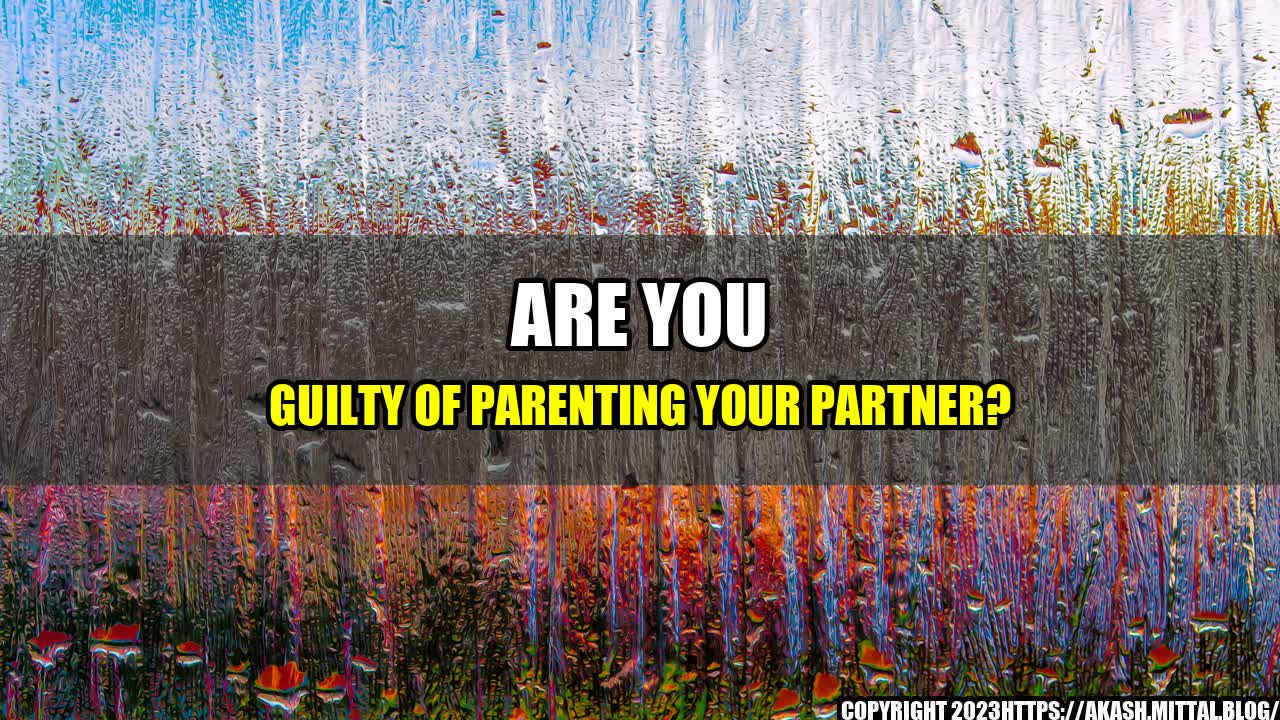 +Are-You-Guilty-of-Parenting-Your-Partner+