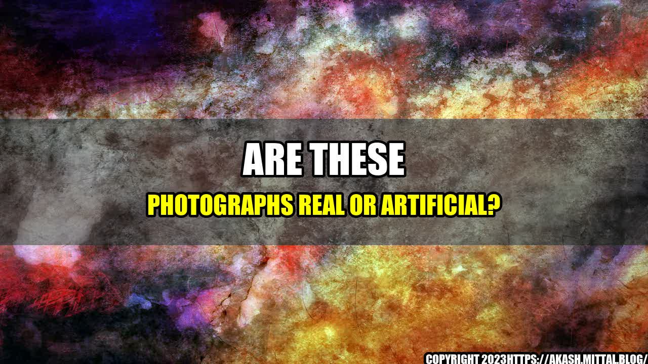 +Are-these-photographs-real-or-artificial+