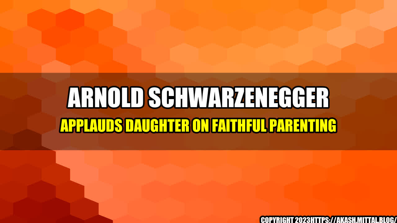 +Arnold-Schwarzenegger-Applauds-Daughter-on-Faithful-Parenting+