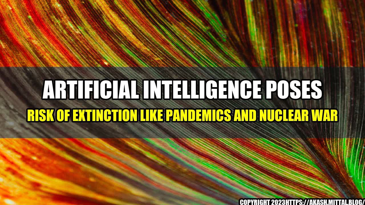 +Artificial-Intelligence-Poses-Risk-of-Extinction-Like-Pandemics-and-Nuclear-War+