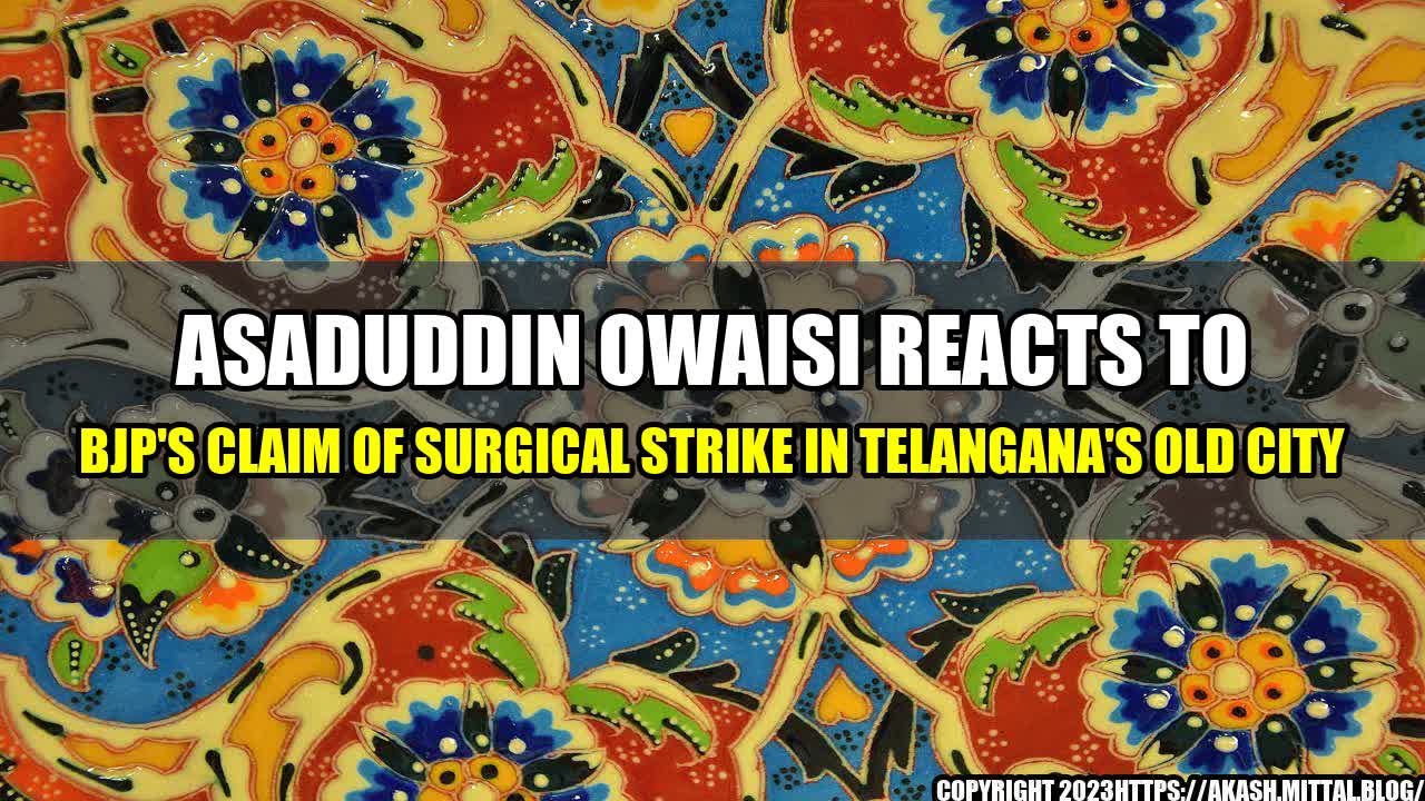 +Asaduddin-Owaisi-Reacts-to-BJP-s-Claim-of-Surgical-Strike-in-Telangana-s-Old-City+