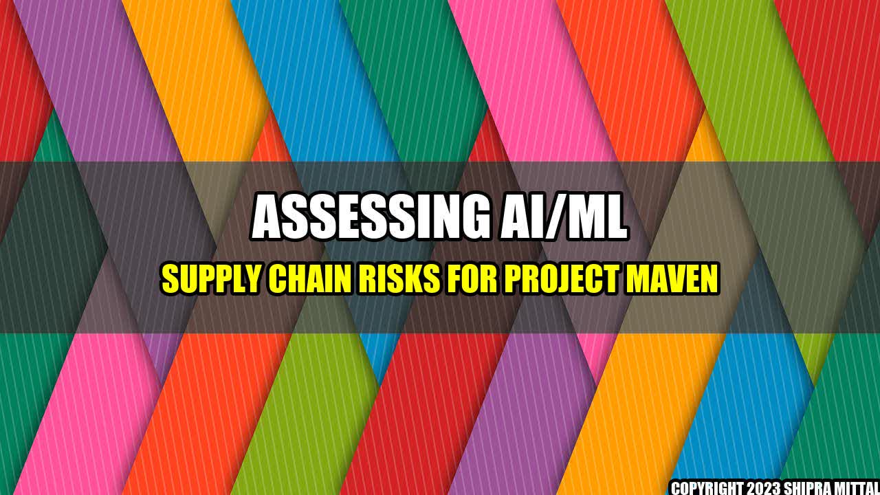 +Assessing AI/ML Supply Chain Risks for Project Maven+