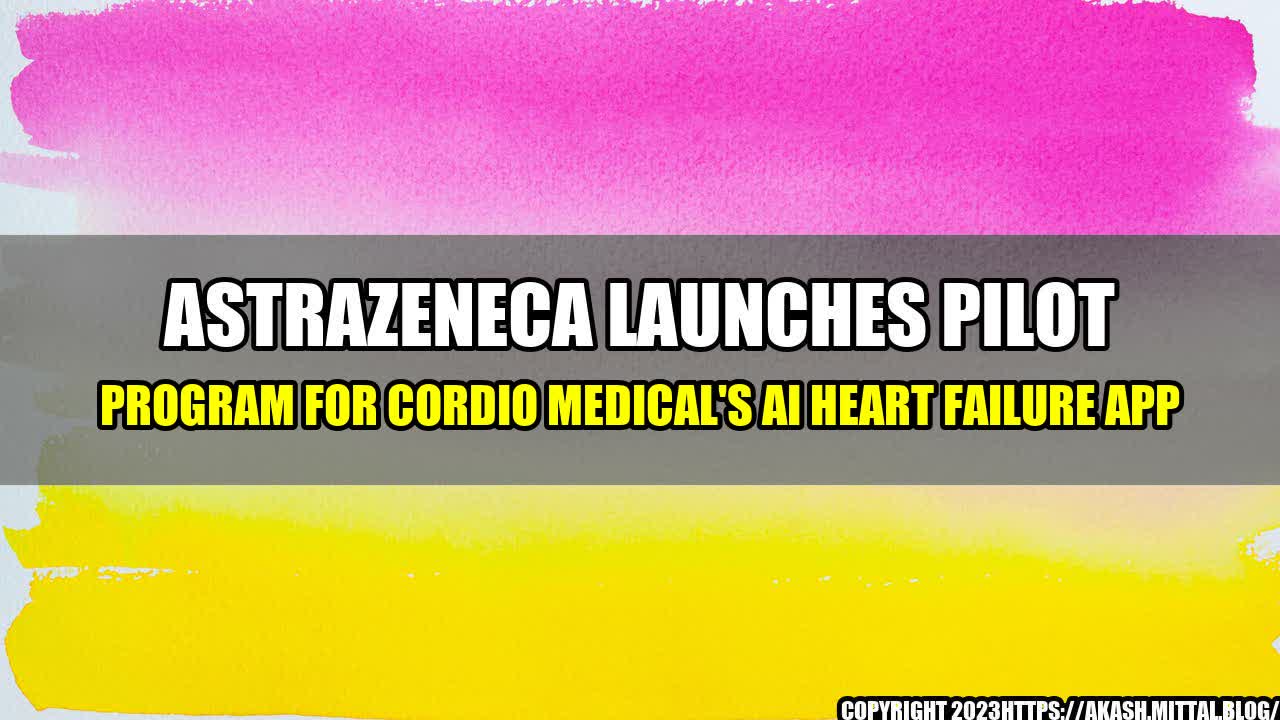 +AstraZeneca-Launches-Pilot-Program-for-Cordio-Medical-s-AI-Heart-Failure-App+