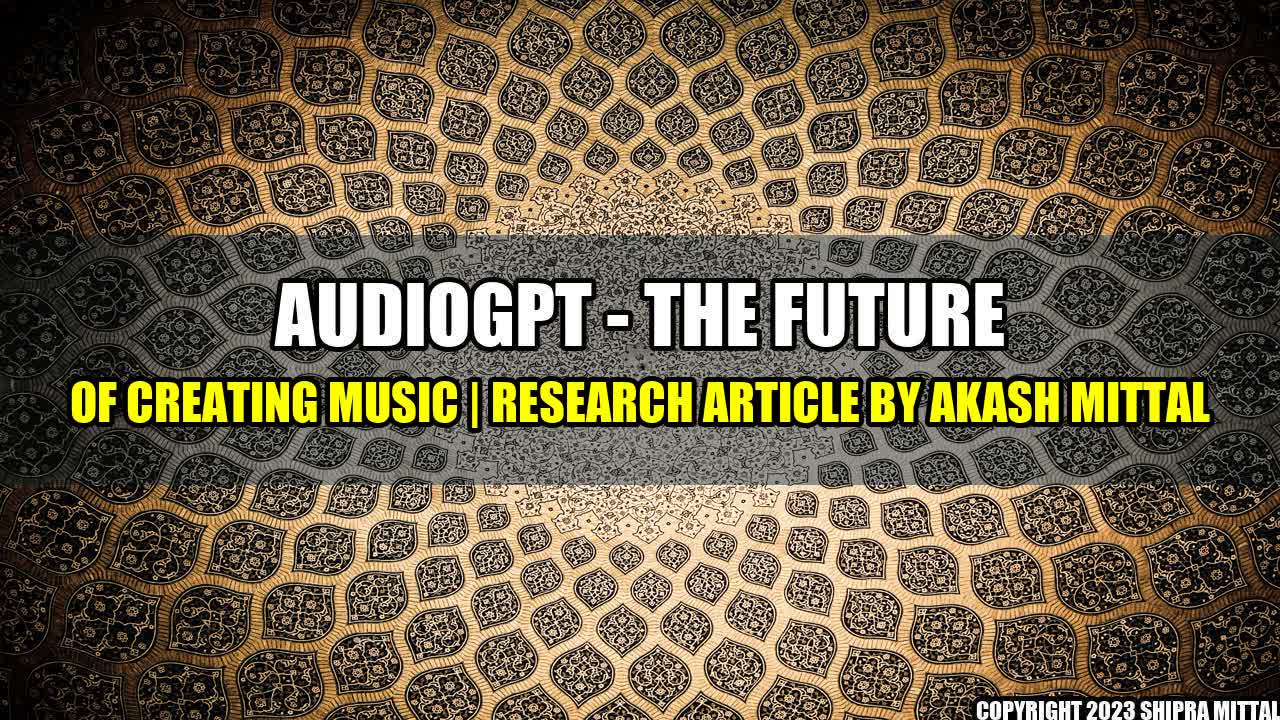 +AudioGPT - The Future of Creating Music | Research Article by Akash Mittal+