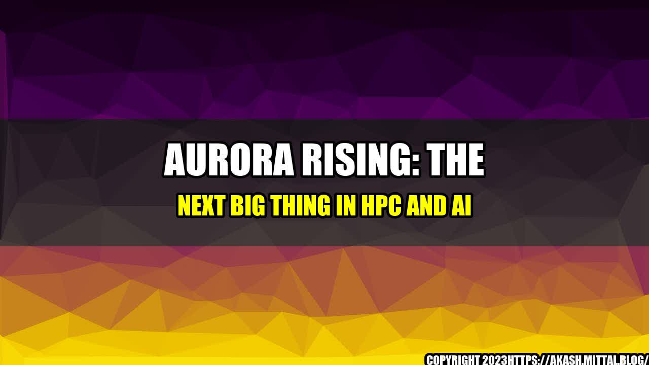 +Aurora-Rising-The-Next-Big-Thing-in-HPC-and-AI+