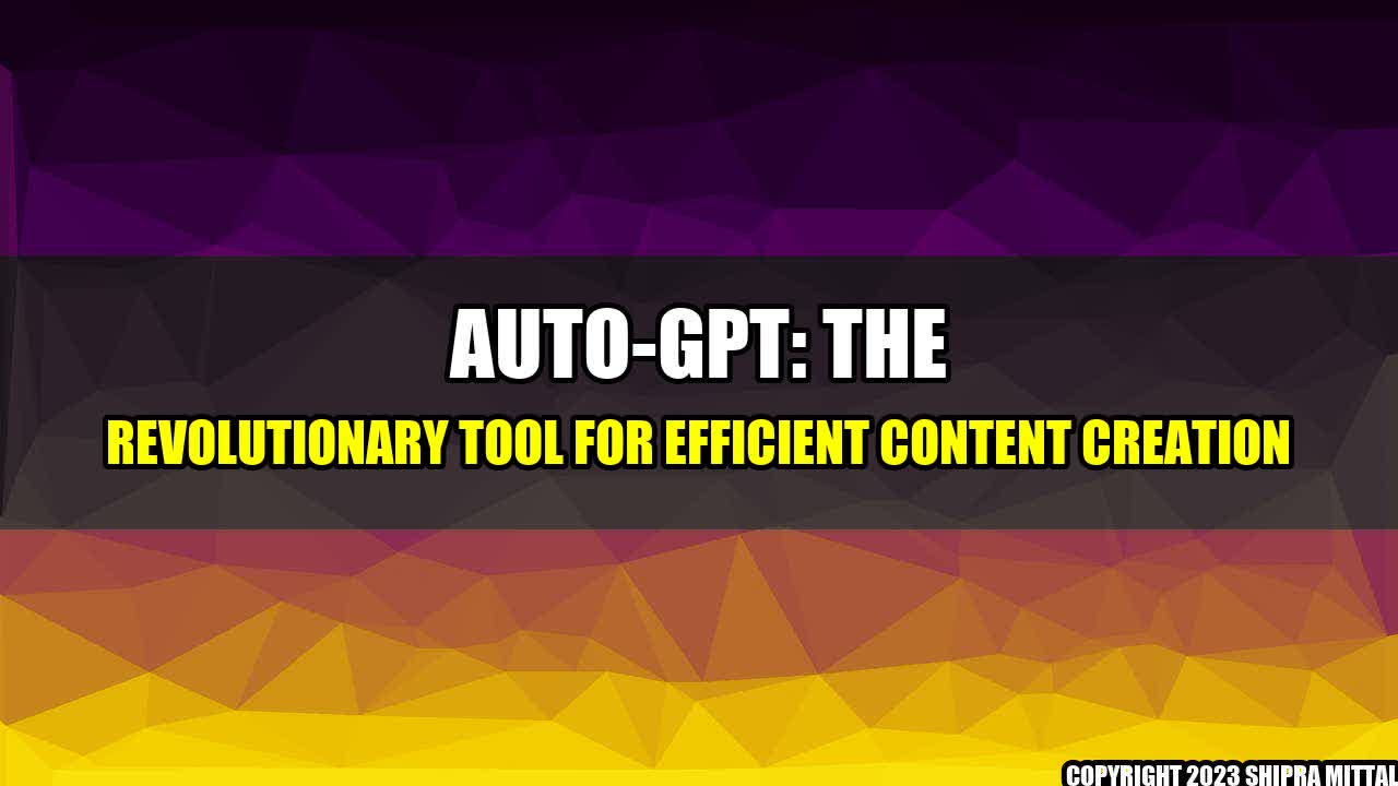 +Auto-GPT: The Revolutionary Tool for Efficient Content Creation+