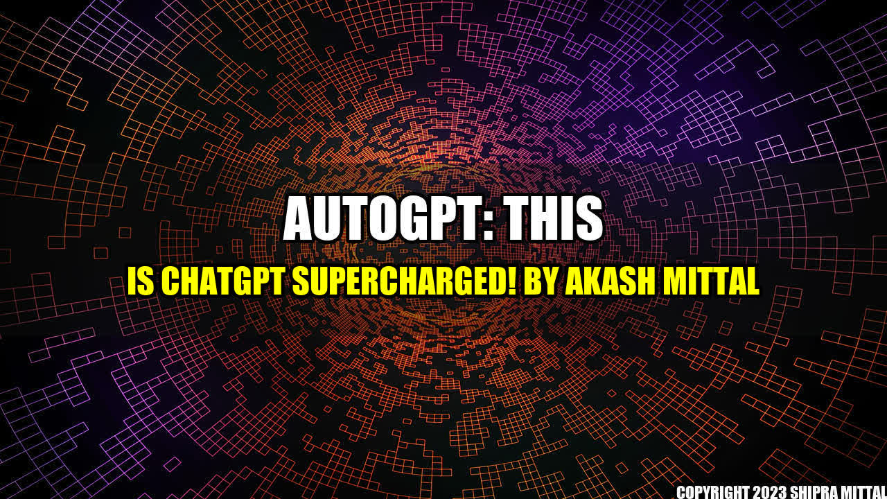 +AutoGPT: This Is ChatGPT Supercharged! by Akash Mittal+