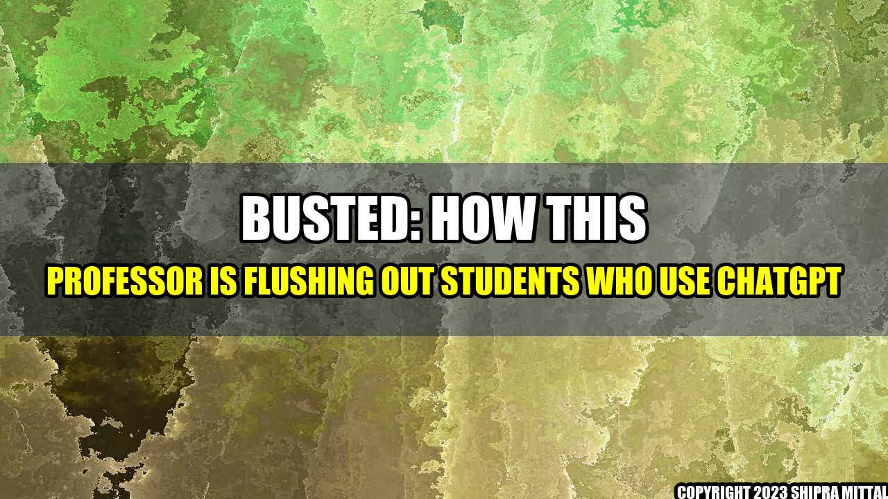 +BUSTED: How this Professor is Flushing Out Students who Use ChatGPT+