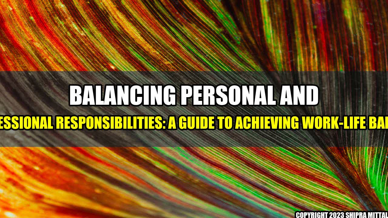 +Balancing-Personal-and-Professional-Responsibilities-A-Guide-to-Achieving-Work-Life-Balance+