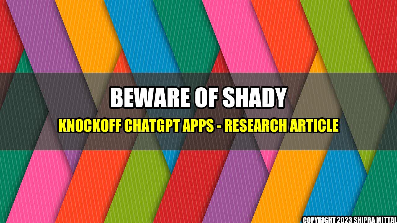 +Beware of Shady Knockoff ChatGPT Apps - Research Article+