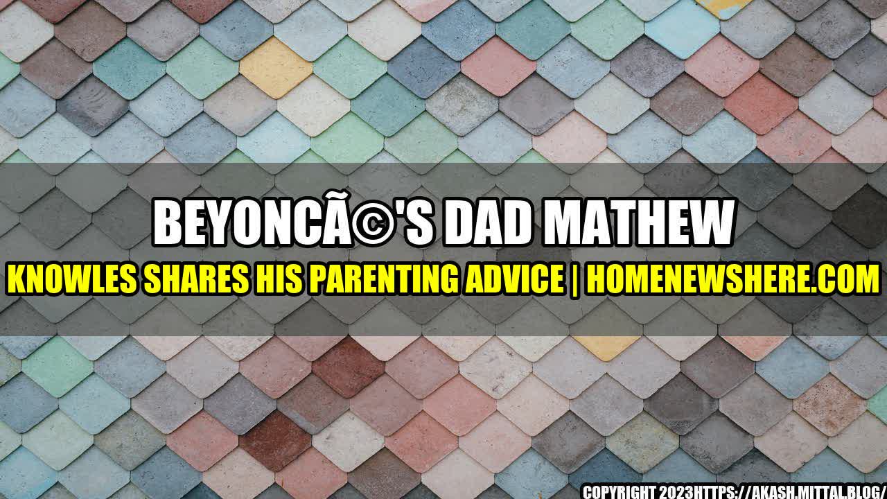 +Beyonc-s-Dad-Mathew-Knowles-Shares-His-Parenting-Advice-HomeNewsHere-com+