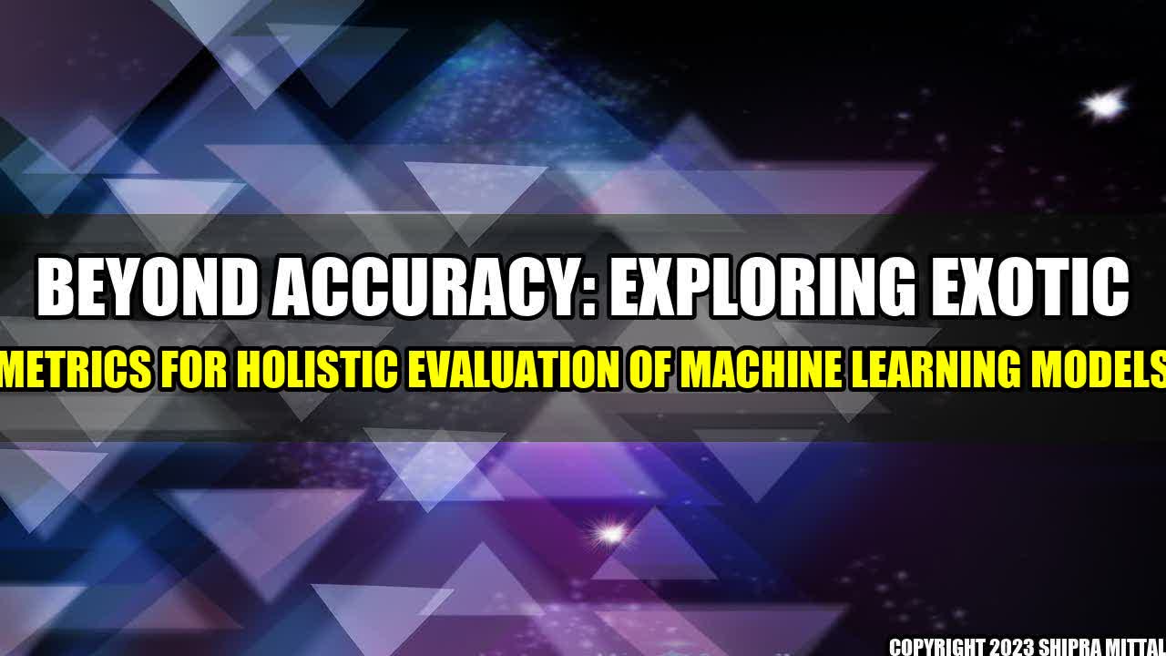 +Beyond Accuracy: Exploring Exotic Metrics for Holistic Evaluation of Machine Learning Models+