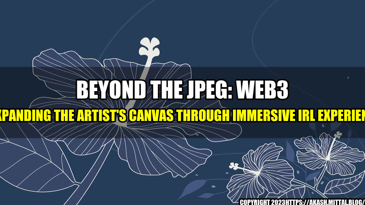 +Beyond-the-JPEG-Web3-Is-Expanding-the-Artist-s-Canvas-Through-Immersive-IRL-Experiences+