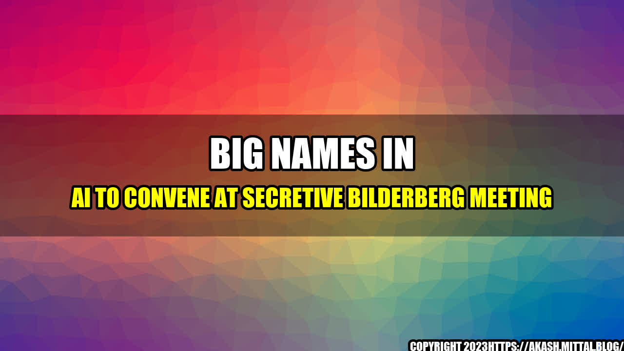 +Big-Names-in-AI-to-Convene-at-Secretive-Bilderberg-Meeting+