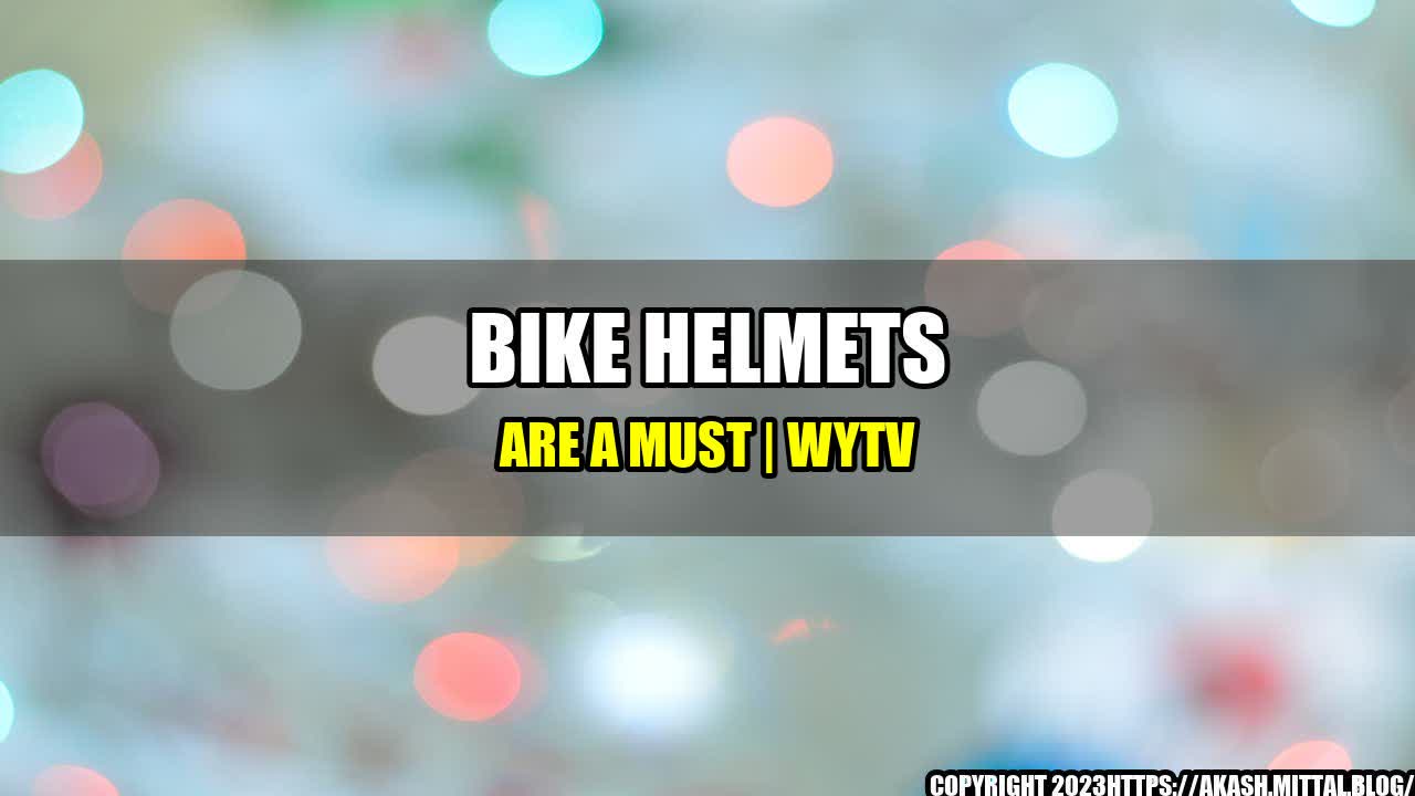 +Bike-helmets-are-a-must-WYTV+