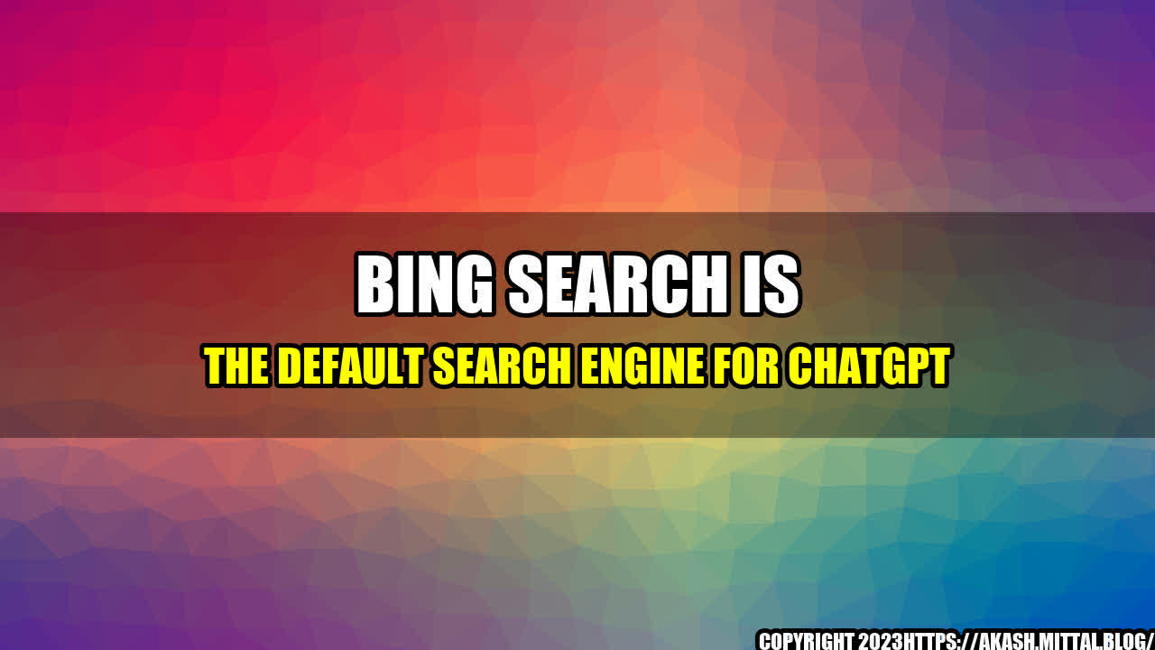 +Bing-Search-Is-The-Default-Search-Engine-For-ChatGPT+