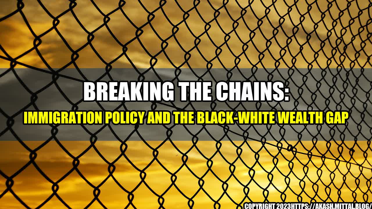 +Breaking-the-Chains-Immigration-Policy-and-the-Black-White-Wealth-Gap+