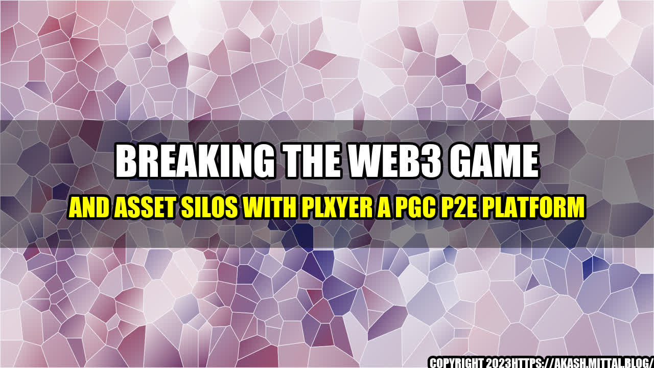 +Breaking-the-Web3-Game-and-Asset-Silos-with-PLXYER-A-PGC-P2E-Platform+