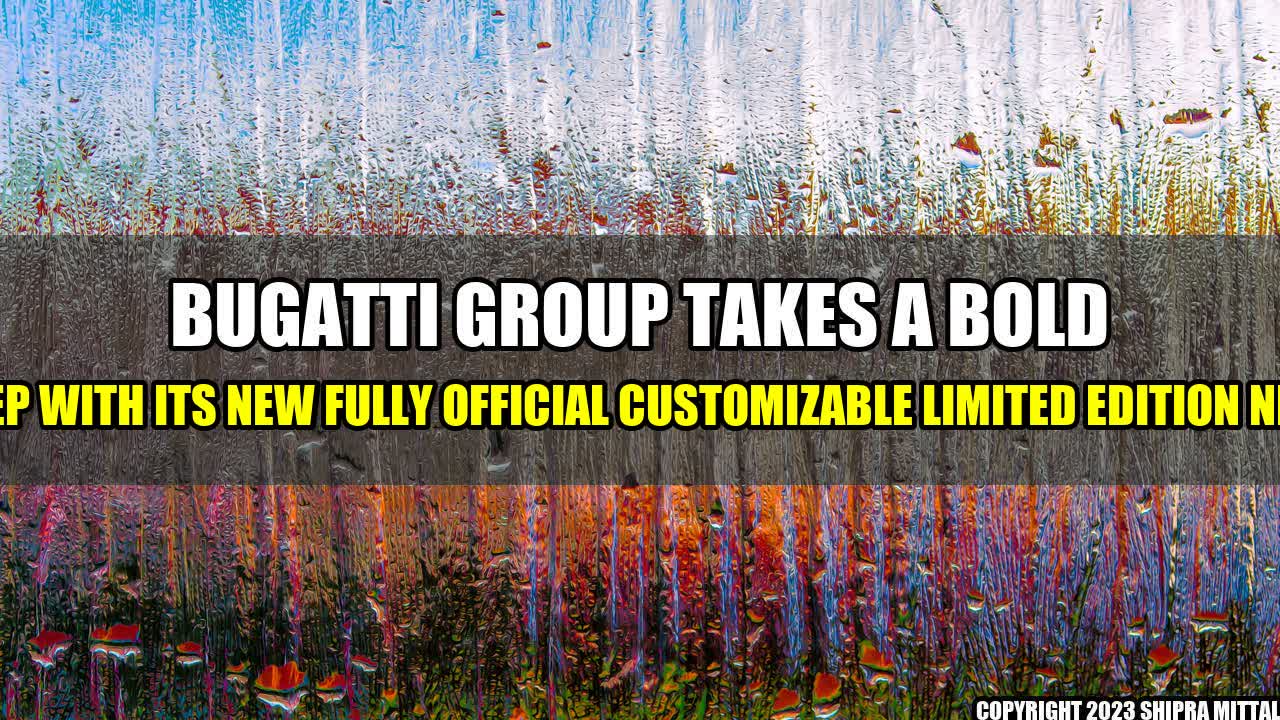 + Bugatti Group Takes a Bold Step with its New Fully Official Customizable Limited Edition NFTs+