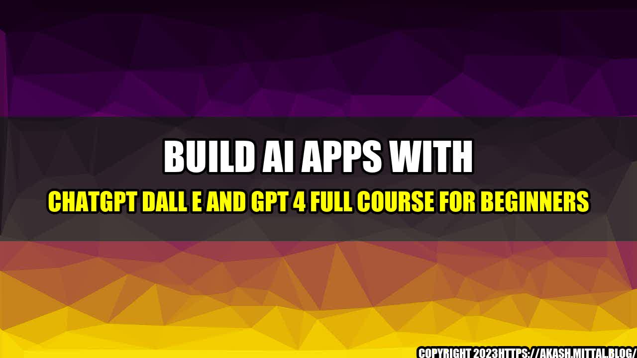 +Build-AI-Apps-with-ChatGPT-DALL-E-and-GPT-4-Full-Course-for-Beginners+