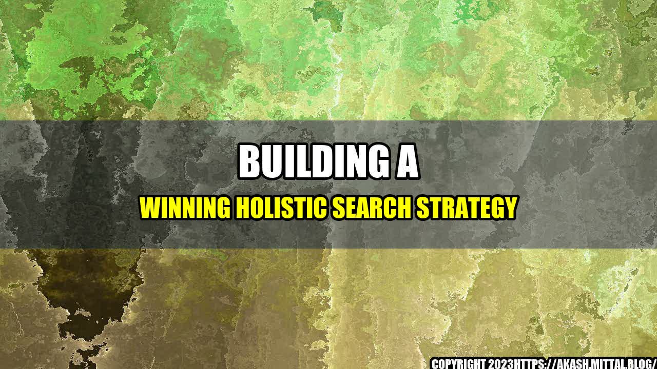 +Building-A-Winning-Holistic-Search-Strategy+