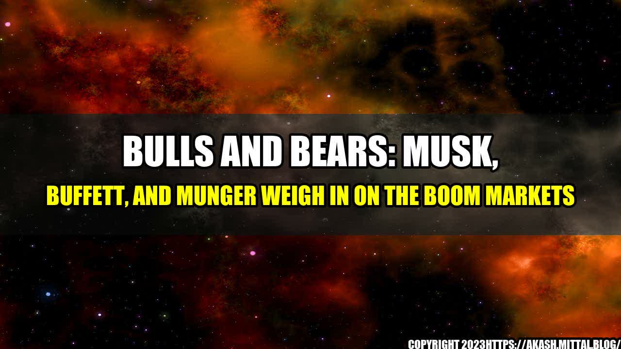 +Bulls-and-Bears-Musk-Buffett-and-Munger-Weigh-in-on-the-Boom-Markets+