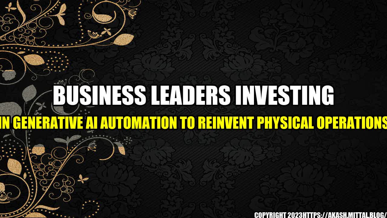 +Business-Leaders-Investing-in-Generative-AI-Automation-to-Reinvent-Physical-Operations+