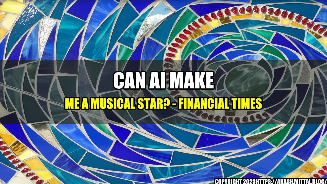 +Can-AI-Make-Me-a-Musical-Star-Financial-Times+