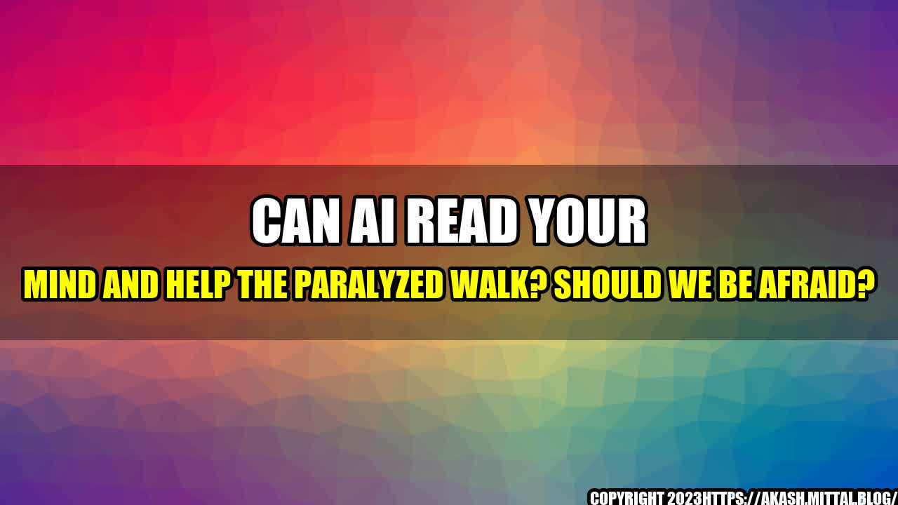 +Can-AI-Read-Your-Mind-and-Help-the-Paralyzed-Walk-Should-We-Be-Afraid+