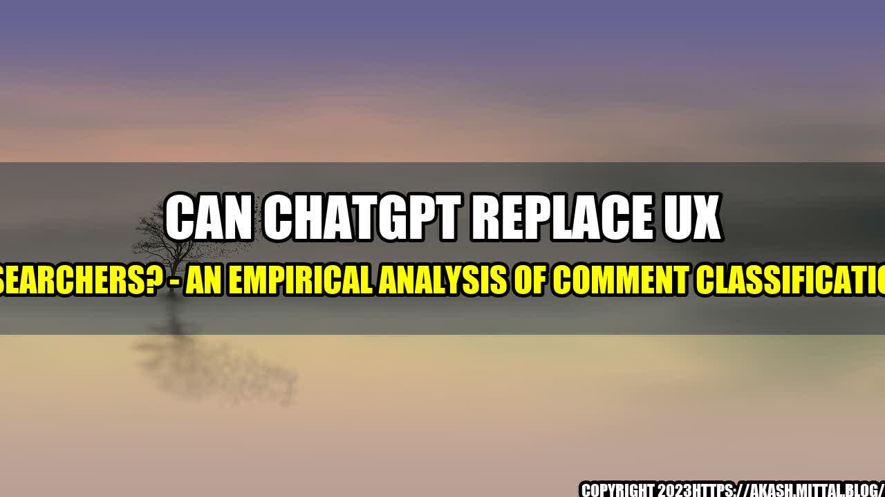 +Can-ChatGPT-Replace-UX-Researchers-An-Empirical-Analysis-of-Comment-Classifications+