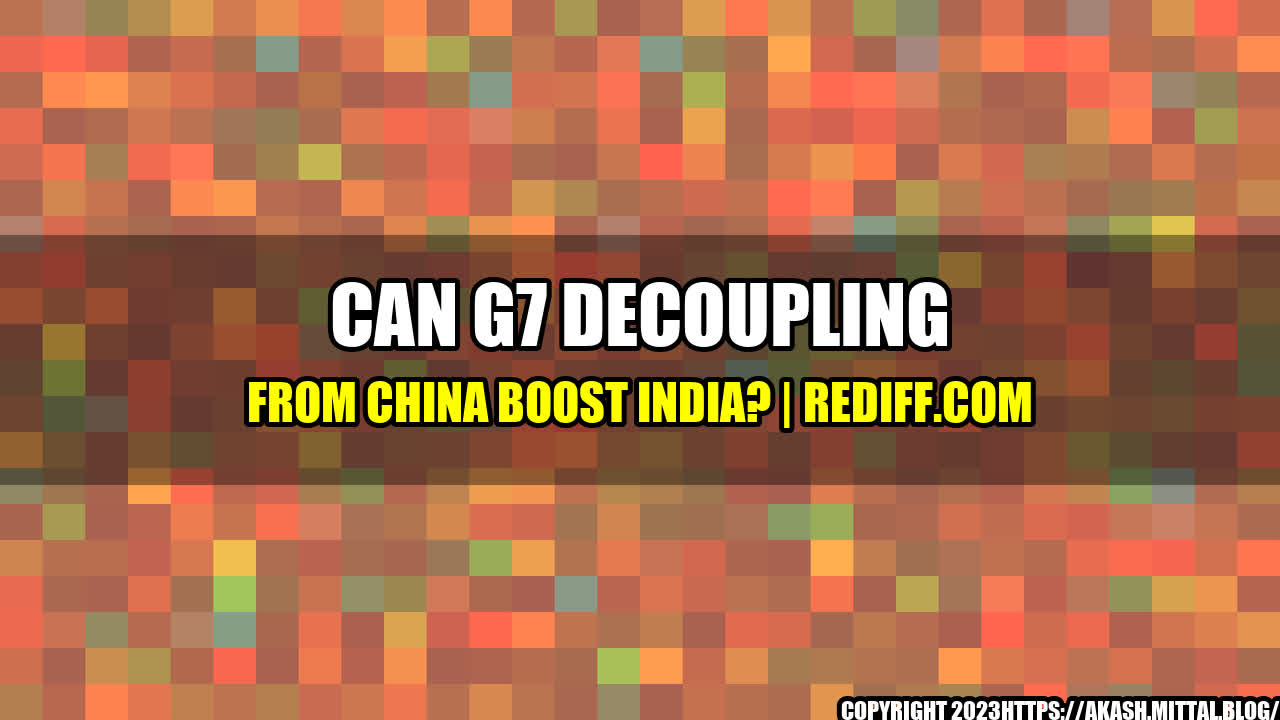 +Can-G7-Decoupling-From-China-Boost-India-Rediff-com+