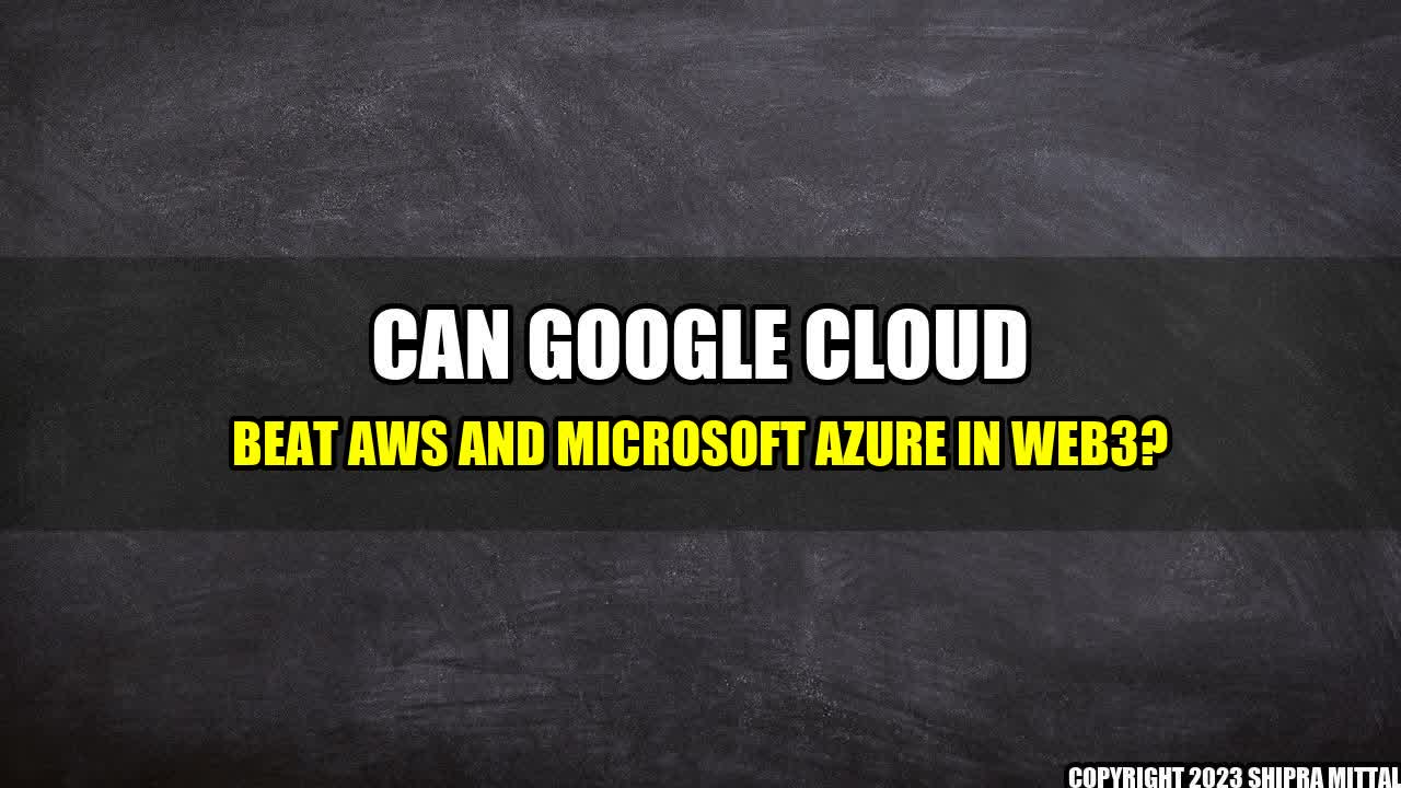 +Can-Google-Cloud-Beat-AWS-and-Microsoft-Azure-in-Web3+